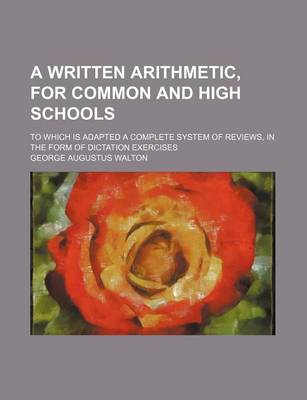 Book cover for A Written Arithmetic, for Common and High Schools; To Which Is Adapted a Complete System of Reviews, in the Form of Dictation Exercises