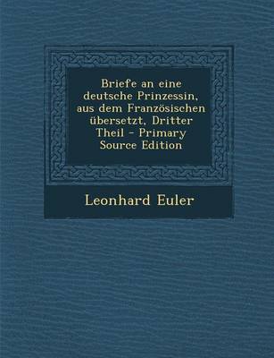 Book cover for Briefe an Eine Deutsche Prinzessin, Aus Dem Franzosischen Ubersetzt, Dritter Theil - Primary Source Edition