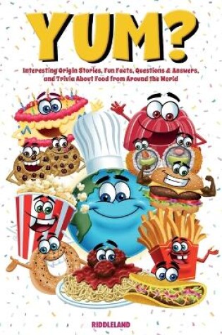 Cover of Yum? Interesting Origin Stories, Trivia, Fun Facts, and History About Foods from Around the World