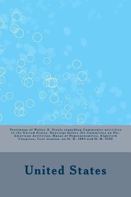 Book cover for Testimony of Walter S. Steele Regarding Communist Activities in the United States. Hearings Before the Committee on Un-American Activities, House of Representatives, Eightieth Congress, First Session, on H. R. 1884 and H. R. 2122