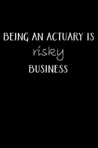 Cover of Being An Actuary Is Risky Business