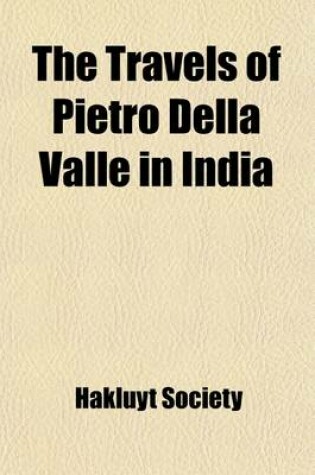 Cover of The Travels of Pietro Della Valle in India Volume 1-2; V. 84-85