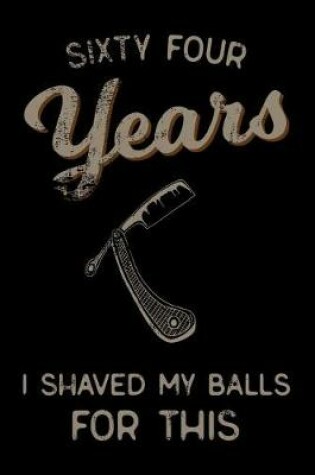 Cover of sixty four Years I Shaved My Balls For This