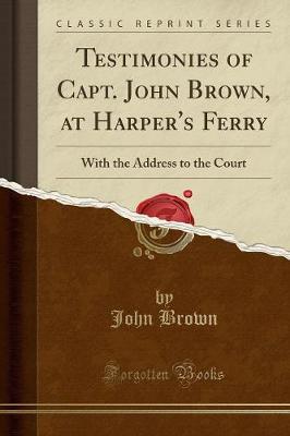 Book cover for Testimonies of Capt. John Brown, at Harper's Ferry