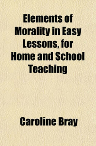 Cover of Elements of Morality in Easy Lessons, for Home and School Teaching