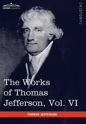 Book cover for The Works of Thomas Jefferson, Vol. VI (in 12 Volumes)