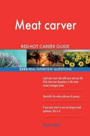 Cover of Meat carver RED-HOT Career Guide; 2593 REAL Interview Questions