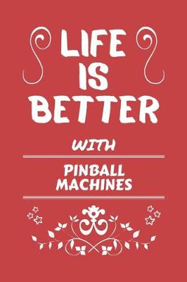 Book cover for Life Is Better With Pinball Machines