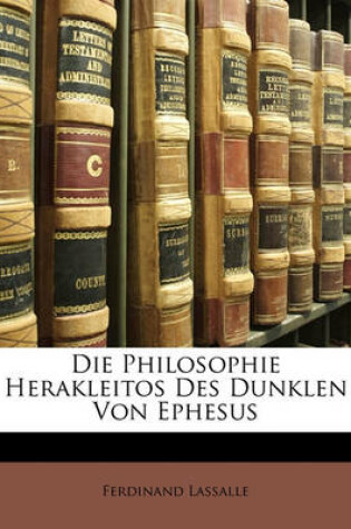 Cover of Die Philosophie Herakleitos Des Dunklen Von Ephesus, Erster Band