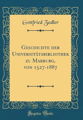 Book cover for Geschichte Der Universitatsbibliothek Zu Marburg, Von 1527-1887 (Classic Reprint)