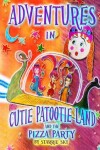 Book cover for Adventures in Cutie Patootie Land and the Pizza Party