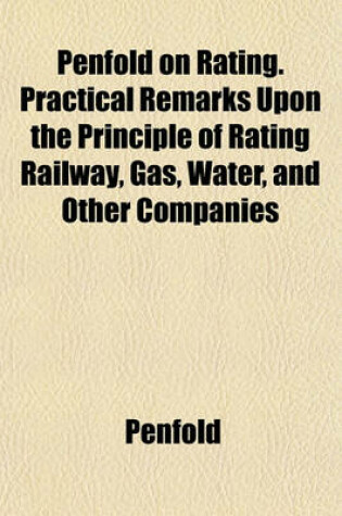 Cover of Penfold on Rating. Practical Remarks Upon the Principle of Rating Railway, Gas, Water, and Other Companies