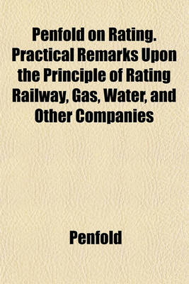 Book cover for Penfold on Rating. Practical Remarks Upon the Principle of Rating Railway, Gas, Water, and Other Companies