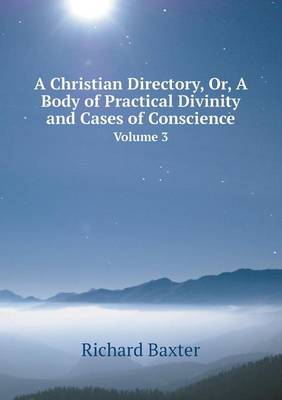 Book cover for A Christian Directory, Or, a Body of Practical Divinity and Cases of Conscience Volume 3