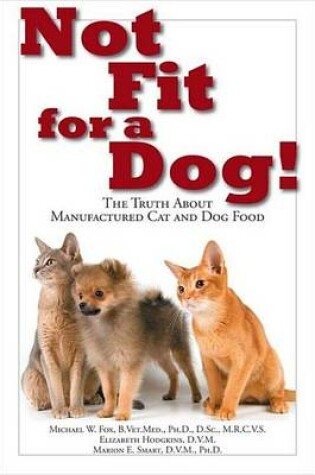 Cover of Not Fit for a Dog!: The Truth about Manufactured Cat and Dog Food