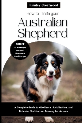 Book cover for How to Train Your Australian Shepherd