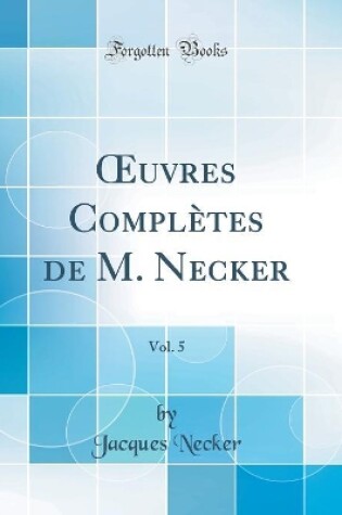 Cover of uvres Complètes de M. Necker, Vol. 5 (Classic Reprint)