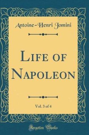Cover of Life of Napoleon, Vol. 3 of 4 (Classic Reprint)