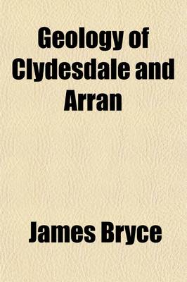 Book cover for Geology of Clydesdale and Arran; Embracing Also the Marine Zoology and the Flora of Arran, with Complete Lists of Species