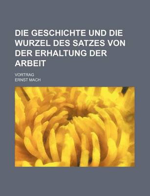 Book cover for Die Geschichte Und Die Wurzel Des Satzes Von Der Erhaltung Der Arbeit; Vortrag