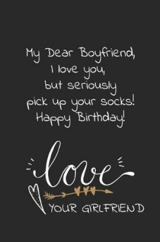 Cover of My dear boyfriend I love you but seriously pick up your socks Happy birthday