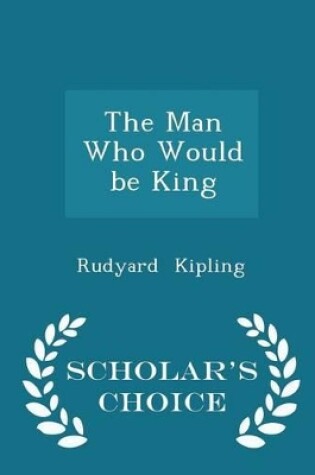 Cover of The Man Who Would Be King - Scholar's Choice Edition