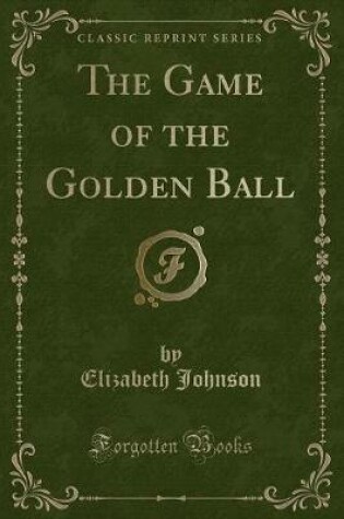 Cover of The Game of the Golden Ball (Classic Reprint)