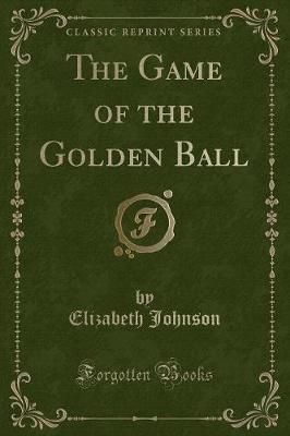 Book cover for The Game of the Golden Ball (Classic Reprint)