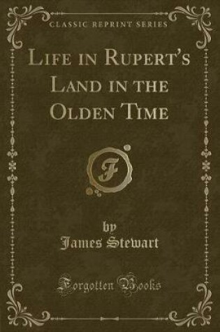 Cover of Life in Rupert's Land in the Olden Time (Classic Reprint)