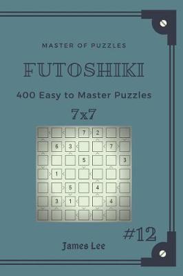 Book cover for Master of Puzzles Futoshiki - 400 Easy to Master Puzzles 7x7 Vol.12