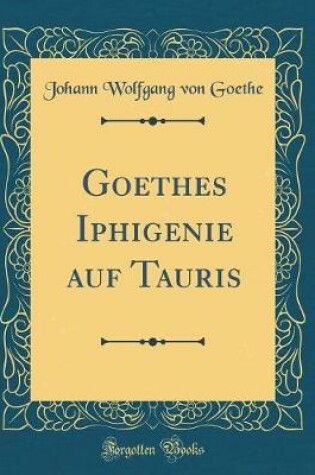 Cover of Goethes Iphigenie Auf Tauris (Classic Reprint)