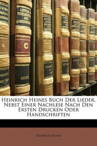 Cover of Heinrich Heines Buch Der Lieder, Nebst Einer Nachlese Nach Den Ersten Drucken Oder Handschriften