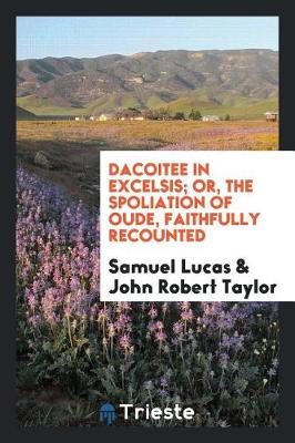 Book cover for Dacoitee in Excelsis; Or, the Spoliation of Oude, Faithfully Recounted