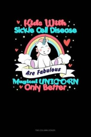 Cover of Kids with Sickle Cell Disease Are Fabulous Magical Unicorns Only Better