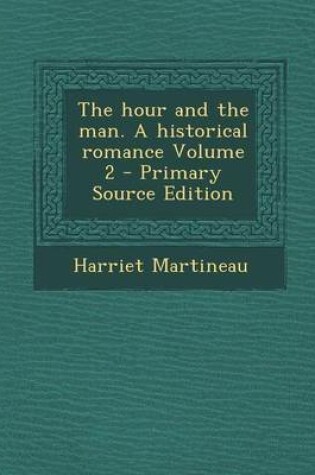 Cover of The Hour and the Man. a Historical Romance Volume 2