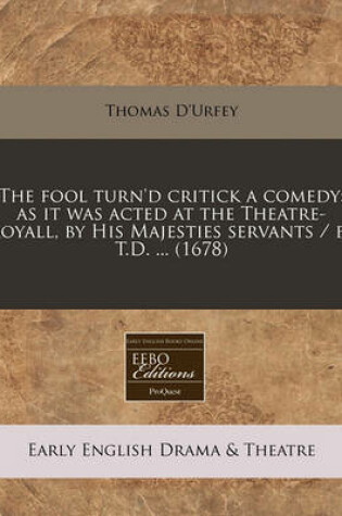 Cover of The Fool Turn'd Critick a Comedy