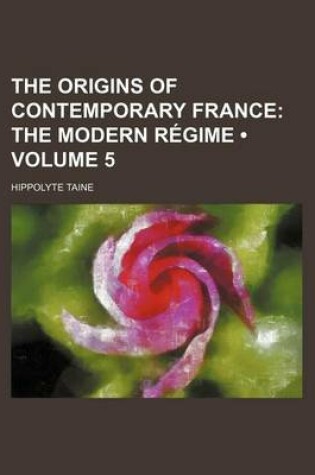 Cover of The Origins of Contemporary France (Volume 5); The Modern Regime