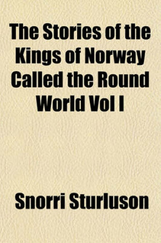 Cover of The Stories of the Kings of Norway Called the Round World Vol I