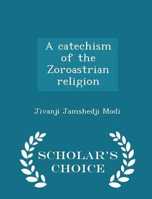 Book cover for A Catechism of the Zoroastrian Religion - Scholar's Choice Edition