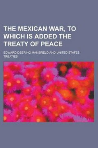 Cover of The Mexican War, to Which Is Added the Treaty of Peace