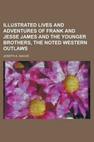 Cover of Illustrated Lives and Adventures of Frank and Jesse James and the Younger Brothers, the Noted Western Outlaws