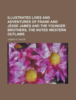 Book cover for Illustrated Lives and Adventures of Frank and Jesse James and the Younger Brothers, the Noted Western Outlaws