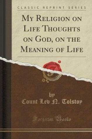 Cover of My Religion; On Life; Thoughts on God; On the Meaning of Life (Classic Reprint)
