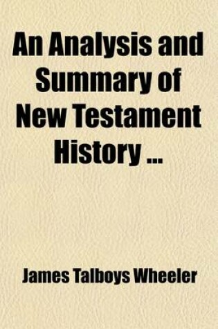 Cover of An Analysis and Summary of New Testament History; With Copious Notes, Historical, Geographical and Antiquarian