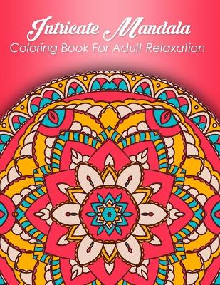 Book cover for Intricate Mandalas Coloring Book For Adult Relaxation