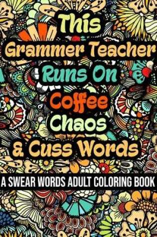 Cover of This Grammer Teacher Runs On Coffee, Chaos and Cuss Words