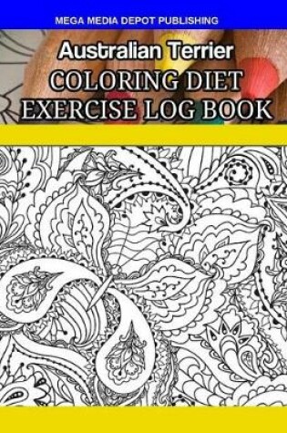 Cover of Australian Terrier Coloring Diet Exercise Log Book