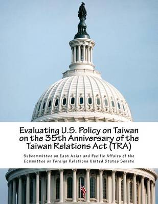 Book cover for Evaluating U.S. Policy on Taiwan on the 35th Anniversary of the Taiwan Relations Act (TRA)