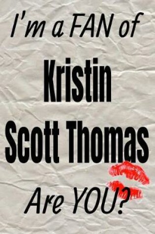 Cover of I'm a Fan of Kristin Scott Thomas Are You? Creative Writing Lined Journal