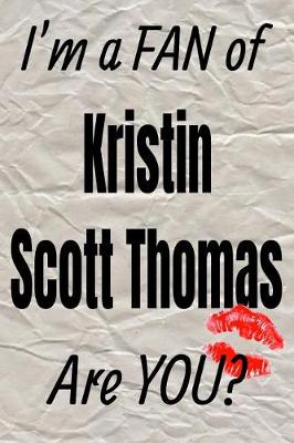 Cover of I'm a Fan of Kristin Scott Thomas Are You? Creative Writing Lined Journal